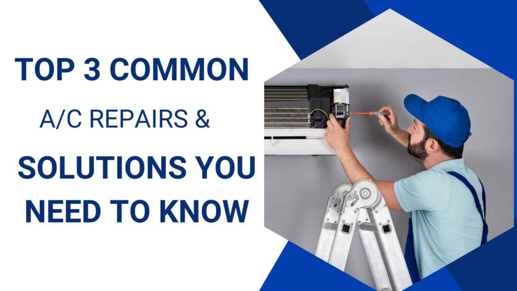 Top 3 Common A/C Repairs & Solutions You Need to Know