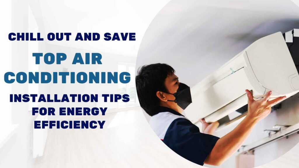 Chill Out and Save: Top Air Conditioning Installation Tips for Energy Efficiency